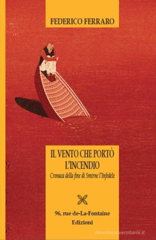 Il vento che portò l'incendio. Cronaca della fine di Smirne l'infedele di Federico Ferraro edito da 96 rue de-La-Fontaine Edizioni