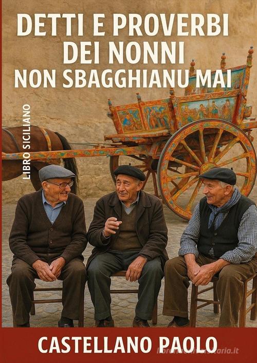 Detti e proverbi dei nonni non sbagghianu mai di Paolo Castellano edito da Youcanprint