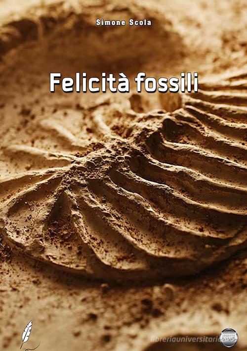 Felicità fossili di Simone Scola edito da Argento Vivo Edizioni
