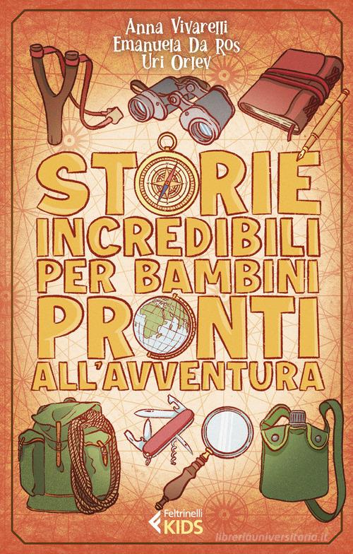 Storie incredibili per bambini pronti all'avventura di Anna Vivarelli, Emanuela Da Ros, Uri Orlev edito da Feltrinelli