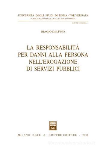 La responsabilità per danni alla persona nell'erogazione di servizi pubblici di Biagio Delfino edito da Giuffrè