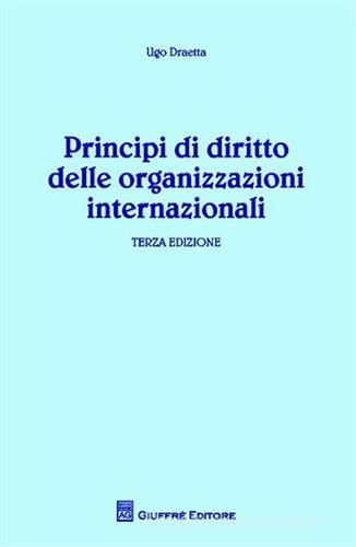 Principi di diritto delle organizzazioni internazionali di Ugo Draetta edito da Giuffrè
