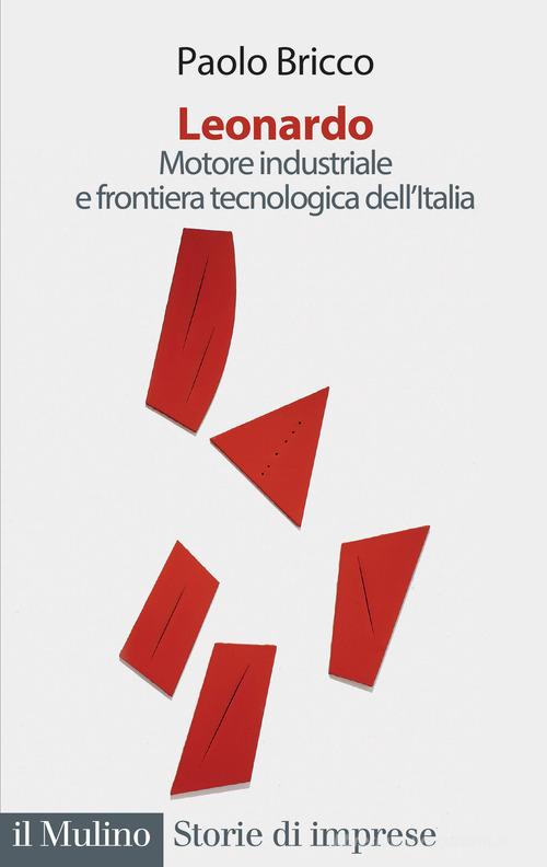 Leonardo. Motore industriale e frontiera tecnologica dell'Italia di Paolo Bricco edito da Il Mulino