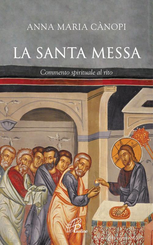 La Santa Messa. Commento spirituale al rito di Anna Maria Cànopi edito da Paoline Editoriale Libri