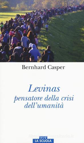 Lévinas pensatore della crisi dell'umanità di Bernhard Casper edito da La Scuola SEI