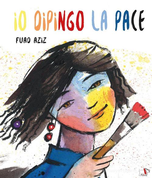 Io dipingo la pace. Ediz. a colori di Fuad Aziz edito da Pulce