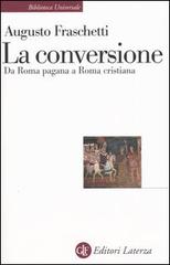 La conversione. Da Roma pagana a Roma cristiana di Augusto Fraschetti edito da Laterza