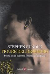 Figure del desiderio. Storia della bellezza femminile italiana di Stephen Gundle edito da Laterza