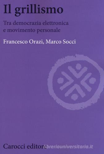 Il grillismo. Tra democrazia elettronica e movimento personale di Francesco Orazi, Marco Socci edito da Carocci