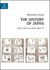 The history of Japan. Really, what is so great about it? di Hidemichi Tanaka edito da Aracne