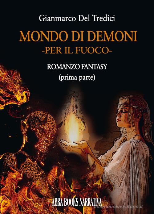 Libro Per il fuoco. Mondo di demoni vol. 1 di Gianmarco Del Tredici Narrativa di Abrabooks