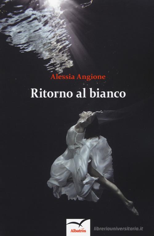 Ritorno al bianco di Alessia Angione edito da Gruppo Albatros Il Filo