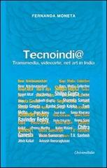 Tecnoindi@. Transmedia, videoarte, net art in India di Fernanda Moneta edito da Universitalia