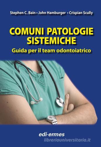 Comuni patologie sistematiche. Guida per il team odontoiatrico di Stephen C. Bain, John Hamburger, Crispian Scully edito da Edi. Ermes