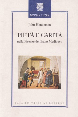 Pietà e carità. Nella Firenze del basso Medioevo di John Henderson edito da Le Lettere