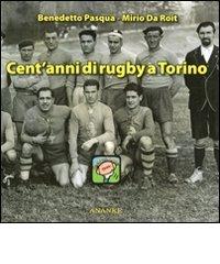 Cent'anni di rugby a Torino di Benedetto Pasqua, Mirio Da Roit edito da Ananke