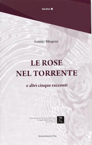 Le rose nel torrente e altri cinque racconti di Estenio Mingozzi edito da Bononia University Press