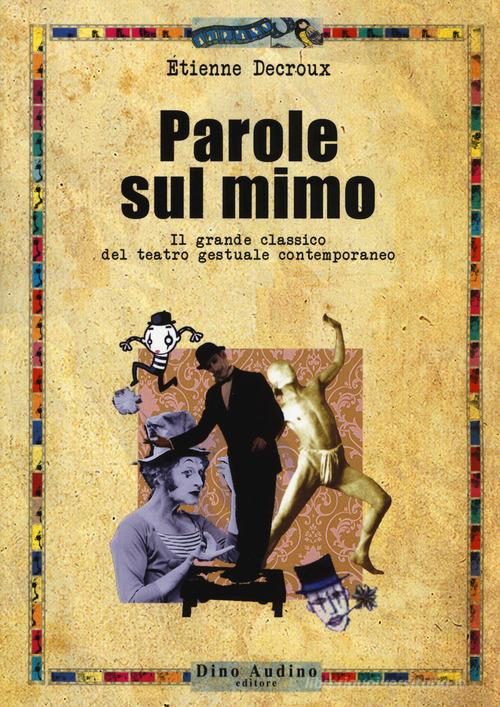 Parole sul mimo. Il grande classico del teatro gestuale contemporaneo. Nuova ediz. di Étienne Decroux edito da Audino