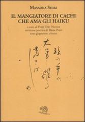 Il mangiatore di cachi che ama gli haiku. Testo giapponese a fronte di Masaoka Shiki edito da La Vita Felice