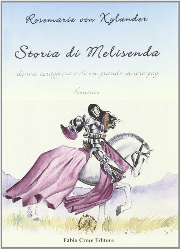 Storia di Melisenda donna coraggiosa e di un grande amore gay di Rosemarie von Xylander edito da Croce Libreria
