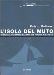 L' isola del Muto. Storia del pescatore dalmata che parlava ai gabbiani di Fulvio Molinari edito da Magenes