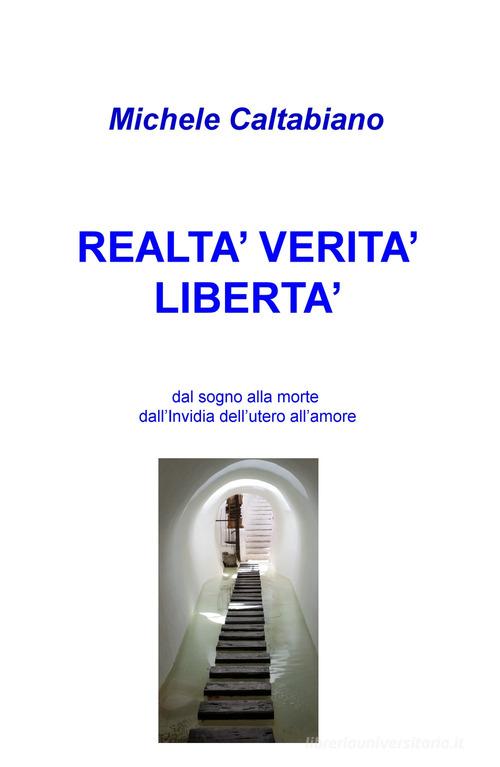 Realta' verita' liberta': dal sogno alla morte dall'Invidia dell'utero all'amore di Michele Caltabiano edito da ilmiolibro self publishing