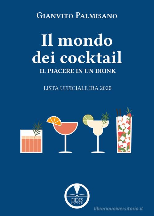 Il mondo dei cocktail. Il piacere in un drink. Lista ufficiale IBA 2020 di Gianvito Palmisano edito da Fides Edizioni
