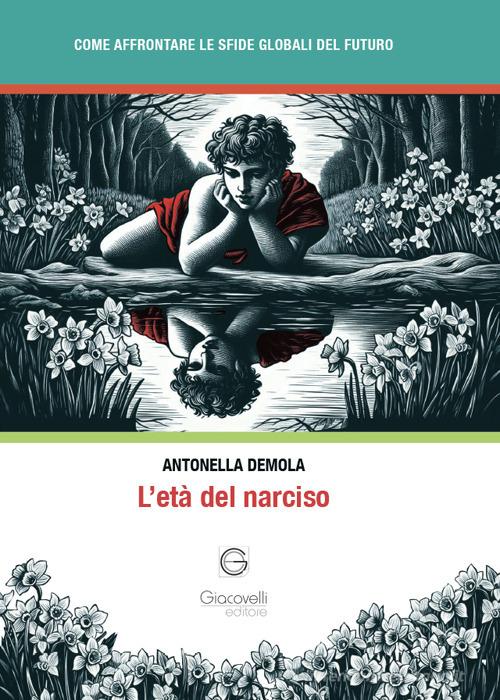L'età del narciso. Come affrontare le sfide globali del futuro di Antonella Demola edito da Giacovelli Editore