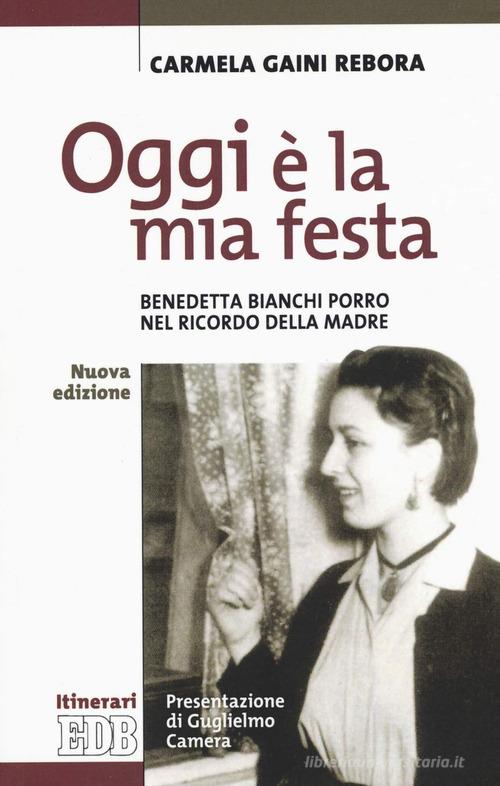 Oggi è la mia festa. Benedetta Bianchi Porro nel ricordo della madre. Nuova ediz. di Carmela Gaini Rebora edito da EDB