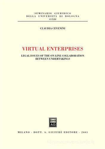 Virtual enterprises. Legal issues of the on-line collaboration between undertakings di Claudia Cevenini edito da Giuffrè