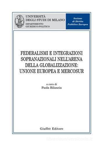 Federalismi e integrazioni sopranazionali nell'arena della globalizzazione: Unione Europea e Mercosur edito da Giuffrè