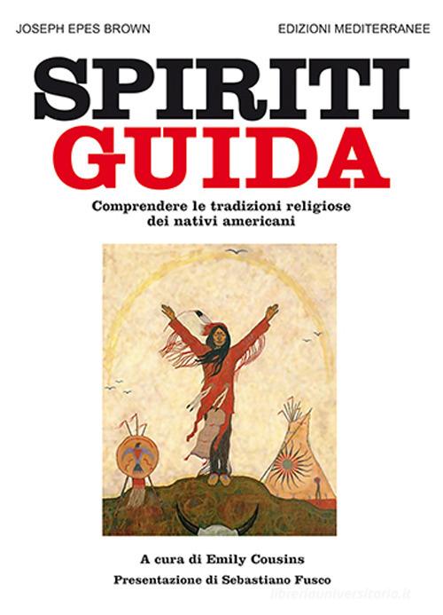 Spiriti guida. Comprendere le tradizioni religiose dei nativi americani di Joseph Epes Brown edito da Edizioni Mediterranee