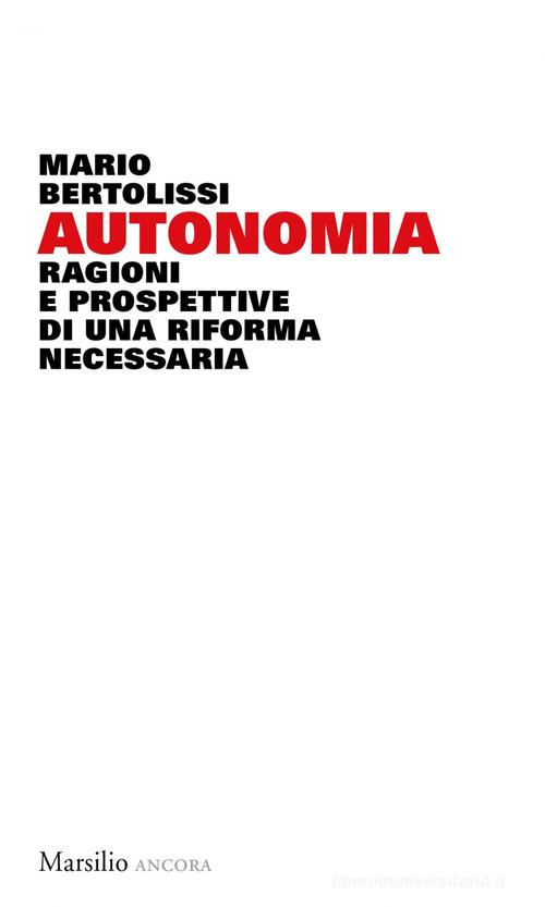 Autonomia. Ragioni e prospettive di una riforma necessaria di Mario Bertolissi edito da Marsilio