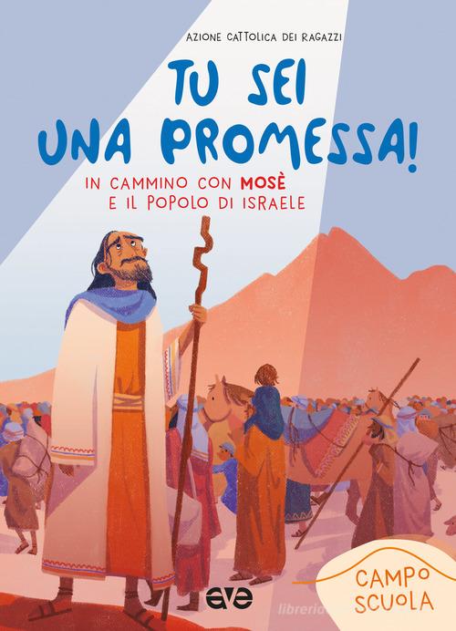 Tu sei una promessa con Mosè. In cammino con Mosè e il popolo di Israele. Campo scuola 2023 di Azione Cattolica ragazzi edito da AVE