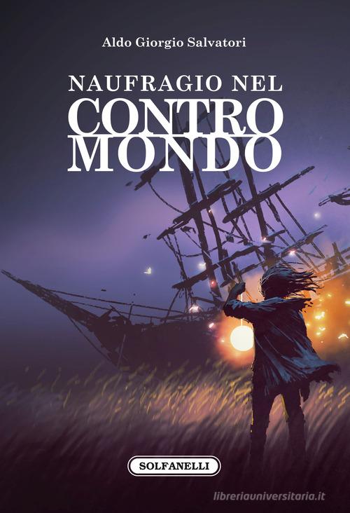 Naufragio nel contromondo di Aldo Giorgio Salvatori edito da Solfanelli