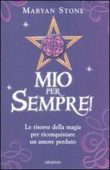 Mio per sempre! Le risorse della magia per riconquistare un amore perduto di Maryan Stone edito da Armenia