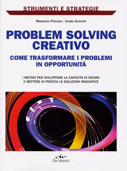 Problem solving creativo. Come identificare e analizzare i problemi e attivare le risorse per risolverli edito da De Vecchi