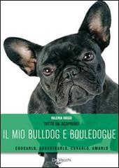 Il mio bulldog e bouledogue di Valeria Rossi edito da De Vecchi