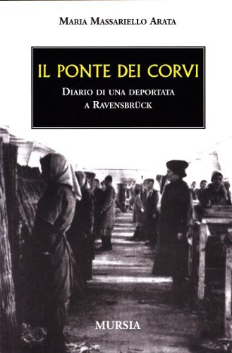 Il ponte dei corvi. Diario di una deportata a Ravensbrück di Maria Massariello Arata edito da Ugo Mursia Editore