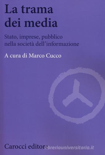 La trama dei media. Stato, imprese, pubblico nella società dell'informazione edito da Carocci