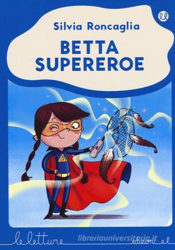 Betta supereroe di Silvia Roncaglia edito da EL