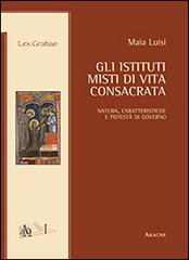 Gli istituti misti di vita consacrata. Natura, caratteristiche e potestà di governo di Maia Luisi edito da Aracne