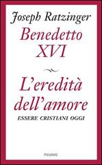 L' eredità dell'amore di Benedetto XVI (Joseph Ratzinger) edito da Piemme