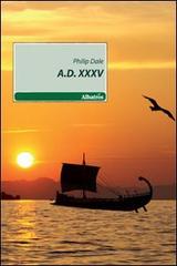 A.D. XXXV di Philip Dale edito da Gruppo Albatros Il Filo