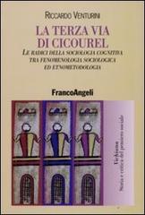 La terza via di Cicourel. Le radici della sociologia cognitiva tra fenomenologia, sociologia ed etnometodologia di Riccardo Venturini edito da Franco Angeli