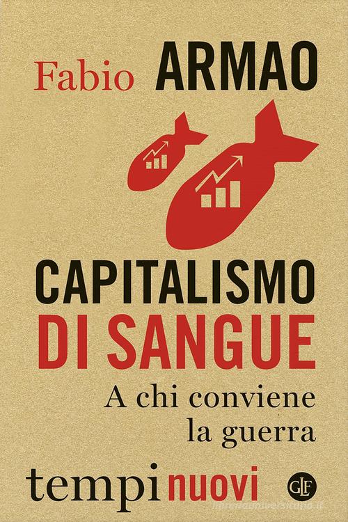 Capitalismo di sangue. A chi conviene la guerra di Fabio Armao edito da Laterza