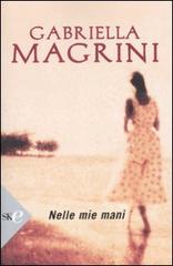 Nelle mie mani di Gabriella Magrini edito da Sperling & Kupfer