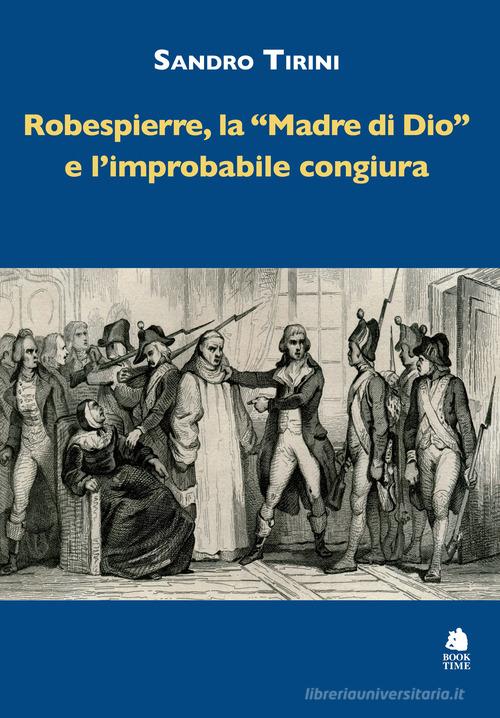 Robespierre, «la madre di Dio» e l'improbabile congiura di Sandro Tirini edito da Book Time