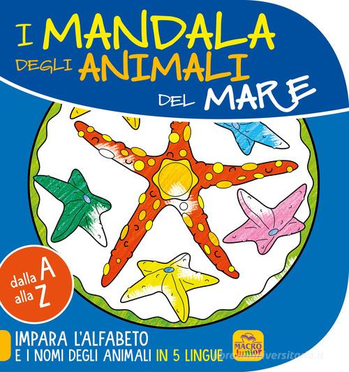 Mandala degli animali del mare. Dalla A alla Z impara l'alfabeto e i nomi degli animali in 5 lingue edito da Macro Junior