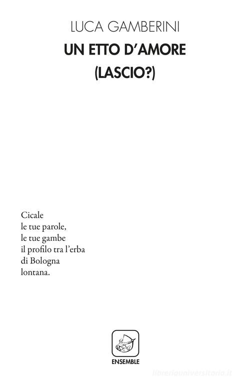 Un etto d'amore (Lascio?) di Luca Gamberini edito da Ensemble